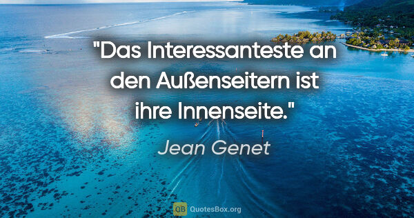 Jean Genet Zitat: "Das Interessanteste an den Außenseitern ist ihre Innenseite."