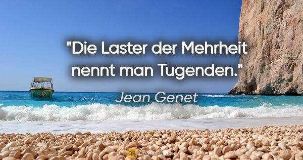 Jean Genet Zitat: "Die Laster der Mehrheit nennt man Tugenden."