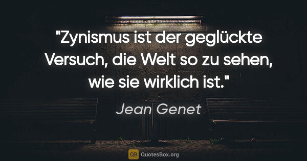 Jean Genet Zitat: "Zynismus ist der geglückte Versuch, die Welt so zu sehen, wie..."