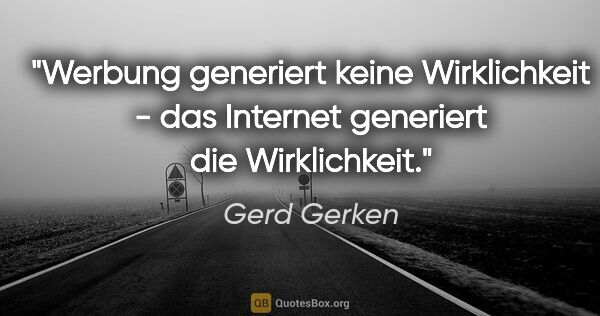 Gerd Gerken Zitat: "Werbung generiert keine Wirklichkeit - das Internet generiert..."