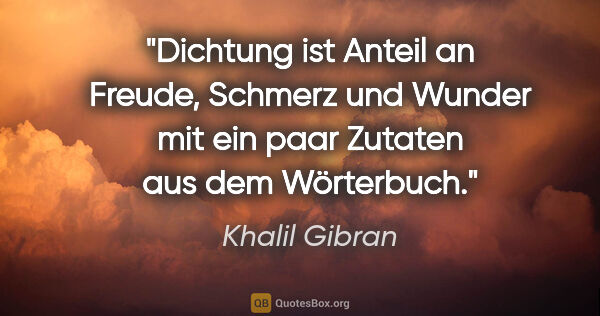 Khalil Gibran Zitat: "Dichtung ist Anteil an Freude, Schmerz und Wunder mit ein paar..."