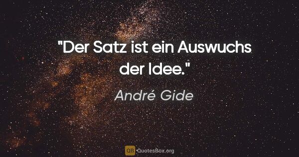 André Gide Zitat: "Der Satz ist ein Auswuchs der Idee."