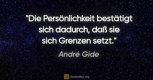 André Gide Zitat: "Die Persönlichkeit bestätigt sich dadurch, daß sie sich..."