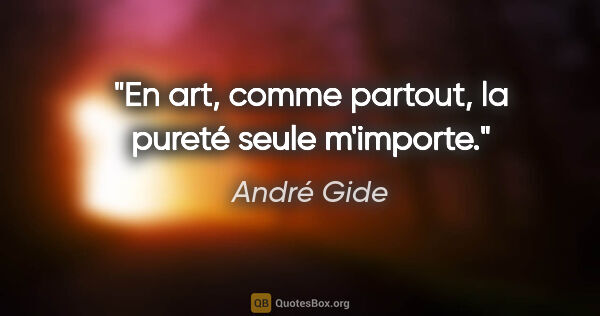 André Gide Zitat: "En art, comme partout, la pureté seule m'importe."