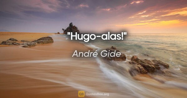 André Gide Zitat: "Hugo-alas!"