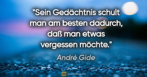 André Gide Zitat: "Sein Gedächtnis schult man am besten dadurch, daß man etwas..."