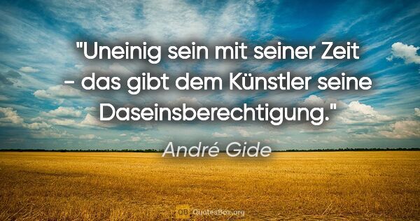 André Gide Zitat: "Uneinig sein mit seiner Zeit - das gibt dem Künstler seine..."