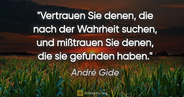 André Gide Zitat: "Vertrauen Sie denen, die nach der Wahrheit suchen, und..."