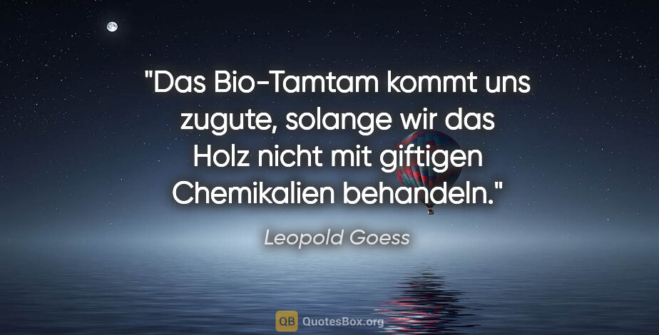 Leopold Goess Zitat: "Das Bio-Tamtam kommt uns zugute, solange wir das Holz nicht..."