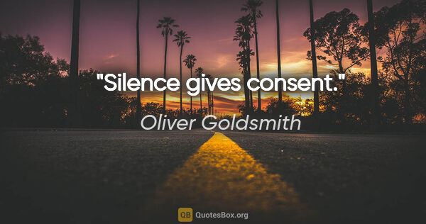 Oliver Goldsmith Zitat: "Silence gives consent."