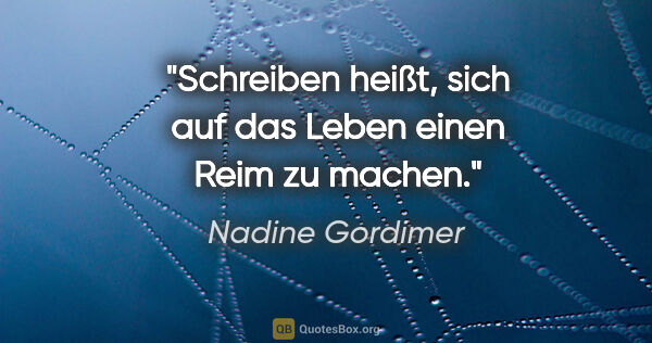 Nadine Gordimer Zitat: "Schreiben heißt, sich auf das Leben einen Reim zu machen."