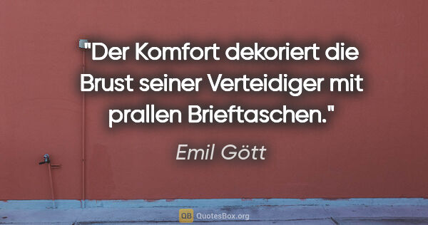 Emil Gött Zitat: "Der Komfort dekoriert die Brust seiner Verteidiger mit prallen..."
