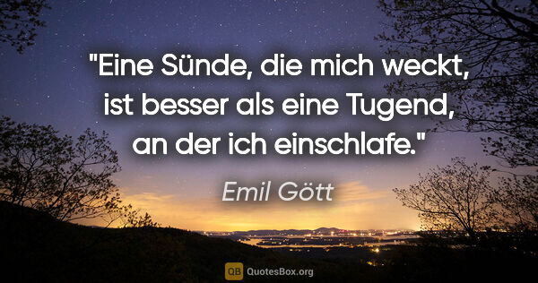 Emil Gött Zitat: "Eine Sünde, die mich weckt, ist besser als eine Tugend, an der..."