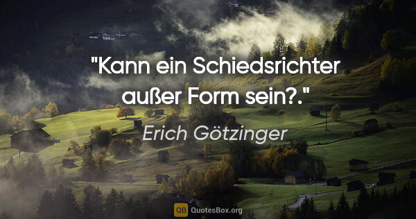 Erich Götzinger Zitat: "Kann ein Schiedsrichter außer Form sein?."