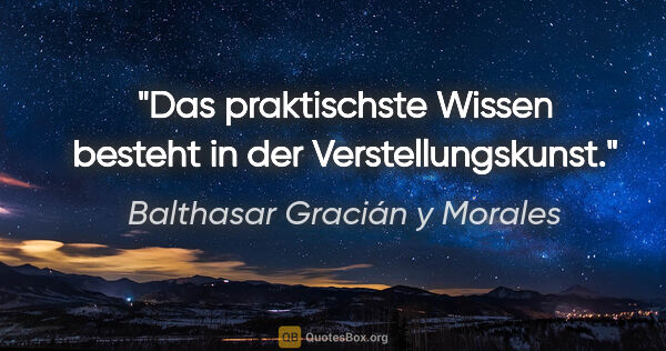 Balthasar Gracián y Morales Zitat: "Das praktischste Wissen besteht in der Verstellungskunst."