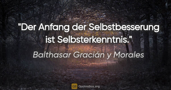 Balthasar Gracián y Morales Zitat: "Der Anfang der Selbstbesserung ist Selbsterkenntnis."