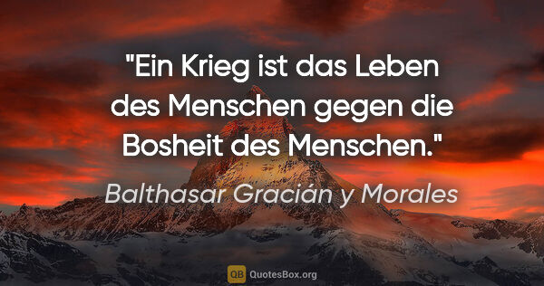 Balthasar Gracián y Morales Zitat: "Ein Krieg ist das Leben des Menschen gegen die Bosheit des..."