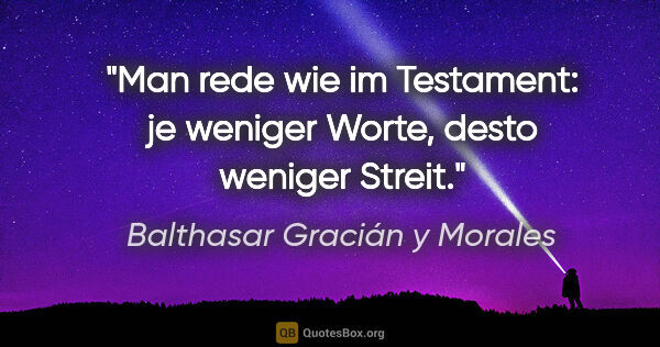 Balthasar Gracián y Morales Zitat: "Man rede wie im Testament: je weniger Worte, desto weniger..."