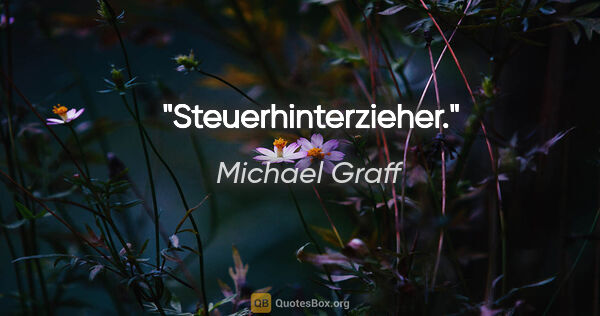 Michael Graff Zitat: "Steuerhinterzieher."