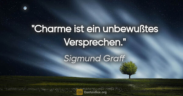 Sigmund Graff Zitat: "Charme ist ein unbewußtes Versprechen."