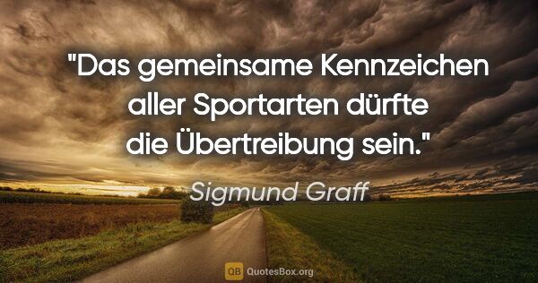 Sigmund Graff Zitat: "Das gemeinsame Kennzeichen aller Sportarten dürfte die..."