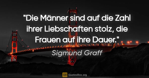 Sigmund Graff Zitat: "Die Männer sind auf die Zahl ihrer Liebschaften stolz, die..."