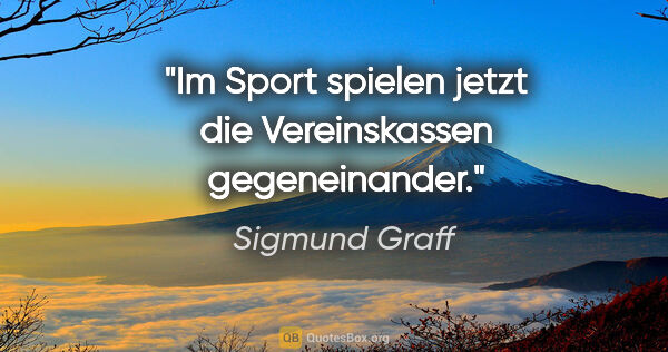 Sigmund Graff Zitat: "Im Sport spielen jetzt die Vereinskassen gegeneinander."