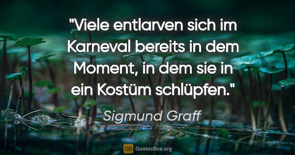 Sigmund Graff Zitat: "Viele entlarven sich im Karneval bereits in dem Moment, in dem..."