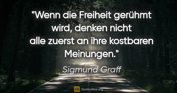 Sigmund Graff Zitat: "Wenn die Freiheit gerühmt wird, denken nicht alle zuerst an..."