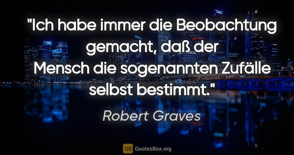 Robert Graves Zitat: "Ich habe immer die Beobachtung gemacht, daß der Mensch die..."