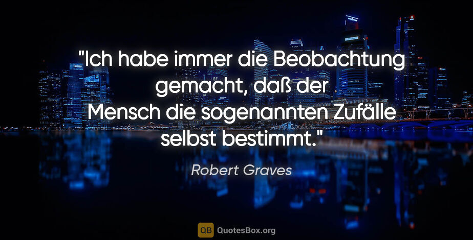Robert Graves Zitat: "Ich habe immer die Beobachtung gemacht, daß der Mensch die..."
