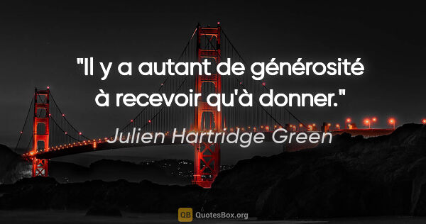 Julien Hartridge Green Zitat: "Il y a autant de générosité à recevoir qu'à donner."