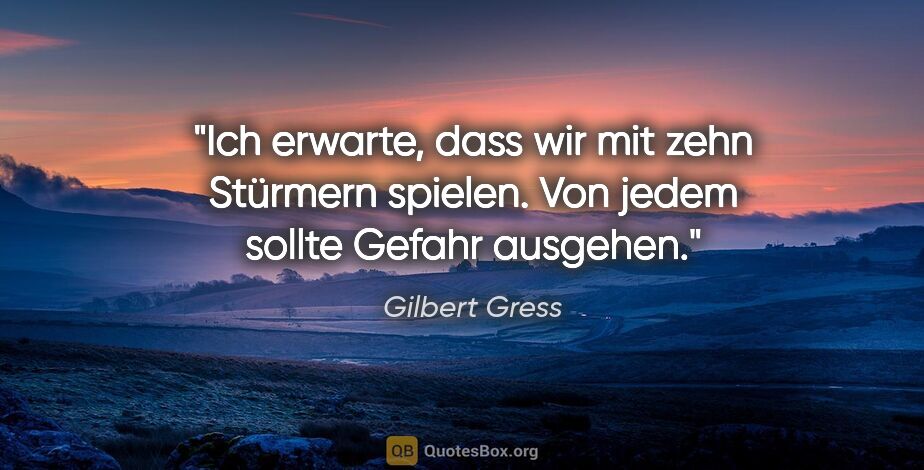 Gilbert Gress Zitat: "Ich erwarte, dass wir mit zehn Stürmern spielen. Von jedem..."