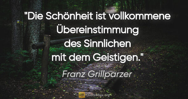 Franz Grillparzer Zitat: "Die Schönheit ist vollkommene Übereinstimmung des Sinnlichen..."