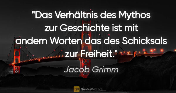 Jacob Grimm Zitat: "Das Verhältnis des Mythos zur Geschichte ist mit andern Worten..."