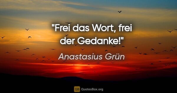 Anastasius Grün Zitat: "Frei das Wort, frei der Gedanke!"