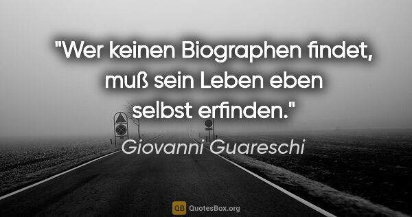Giovanni Guareschi Zitat: "Wer keinen Biographen findet, muß sein Leben eben selbst..."