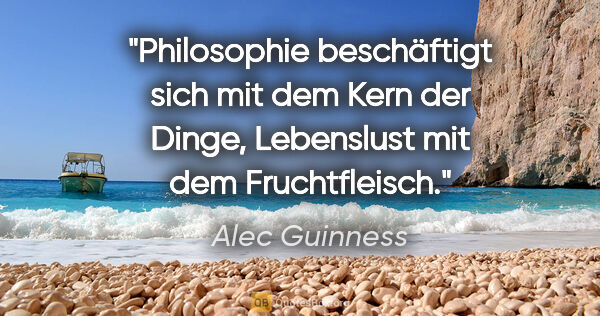 Alec Guinness Zitat: "Philosophie beschäftigt sich mit dem Kern der Dinge,..."