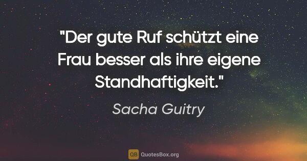 Sacha Guitry Zitat: "Der gute Ruf schützt eine Frau besser als ihre eigene..."