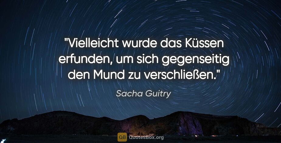 Sacha Guitry Zitat: "Vielleicht wurde das Küssen erfunden, um sich gegenseitig den..."