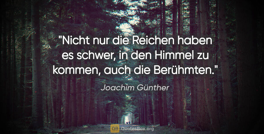 Joachim Günther Zitat: "Nicht nur die Reichen haben es schwer, in den Himmel zu..."