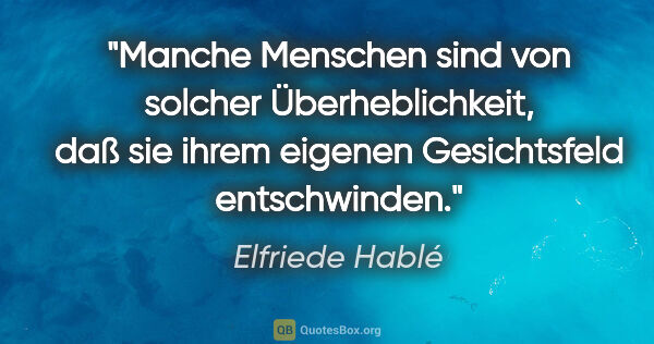 Elfriede Hablé Zitat: "Manche Menschen sind von solcher Überheblichkeit, daß sie..."