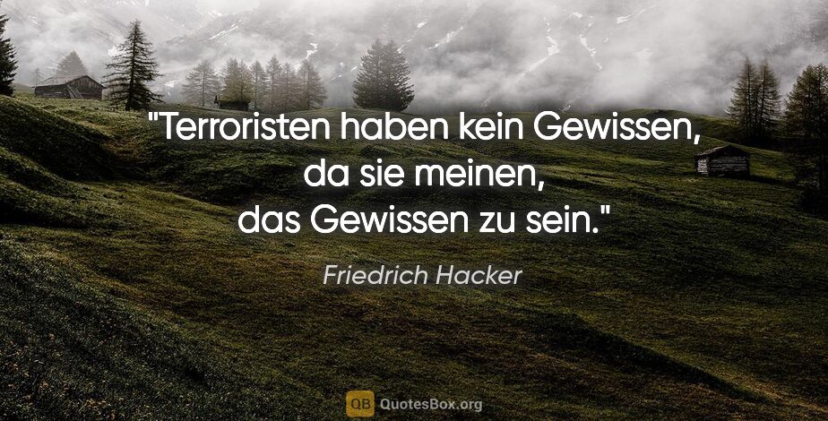 Friedrich Hacker Zitat: "Terroristen haben kein Gewissen, da sie meinen, das Gewissen..."