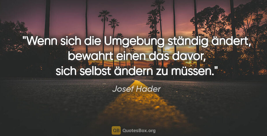 Josef Hader Zitat: "Wenn sich die Umgebung ständig ändert, bewahrt einen das..."