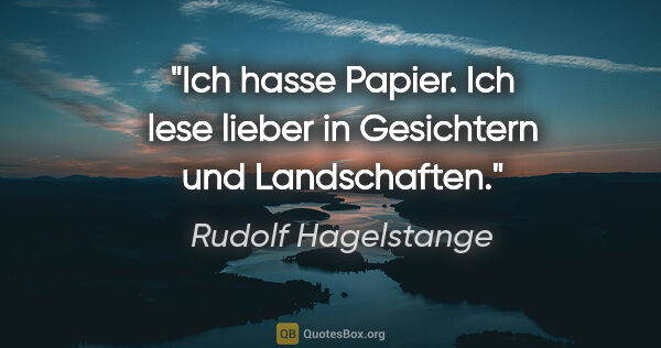 Rudolf Hagelstange Zitat: "Ich hasse Papier. Ich lese lieber in Gesichtern und Landschaften."