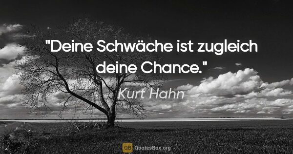 Kurt Hahn Zitat: "Deine Schwäche ist zugleich deine Chance."