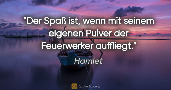 Hamlet Zitat: "Der Spaß ist, wenn mit seinem eigenen Pulver der Feuerwerker..."