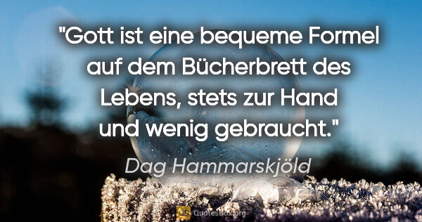 Dag Hammarskjöld Zitat: "Gott ist eine bequeme Formel auf dem Bücherbrett des Lebens,..."