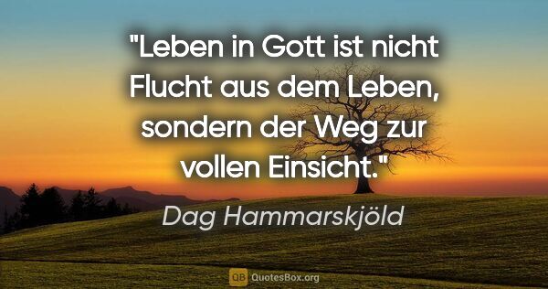 Dag Hammarskjöld Zitat: "Leben in Gott ist nicht Flucht aus dem Leben, sondern der Weg..."