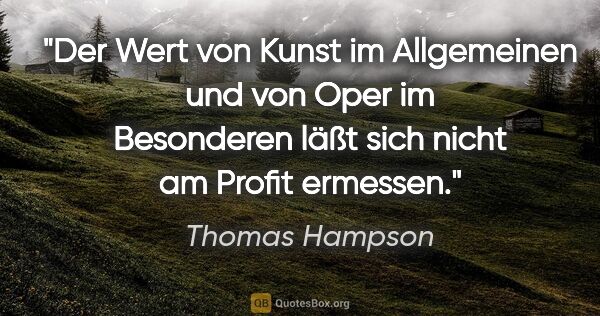 Thomas Hampson Zitat: "Der Wert von Kunst im Allgemeinen und von Oper im Besonderen..."